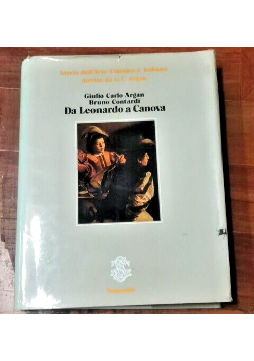 DA LEONARDO A CANOVA di Giulio Carlo Argan e Bruno Contardi 1987 Sansoni